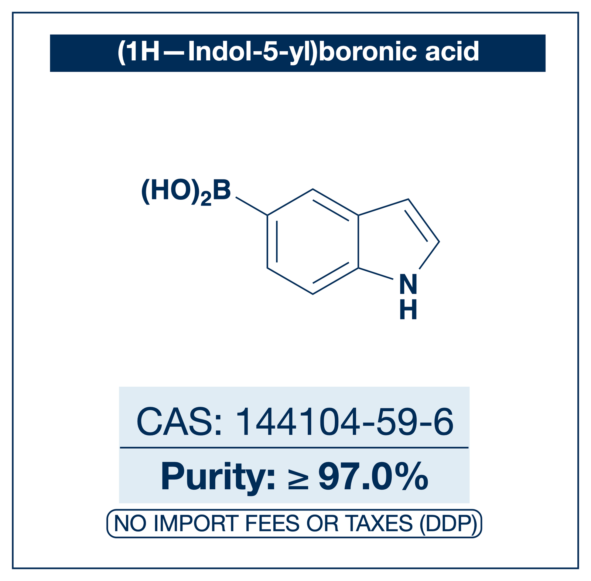 Chemical structure of (1H-Indol-5-yl)boronic Acid, CAS 144104-59-6, ≥97% — heteroaromatic NH-indole-5-boronic acid used in Pd-catalysed Suzuki-Miyaura coupling, Cu Chan-Lam C–N/C–O coupling, Rh/Ni conjugate additions, and photoredox arylation in pharma/materials synthesis, providing access to 5-substituted indoles as privileged scaffolds in medicinal chemistry, alkaloid synthesis, and bioactive heterocycle research. Supplied by NorrChemica with DDP shipping. CoA and SDS provided.