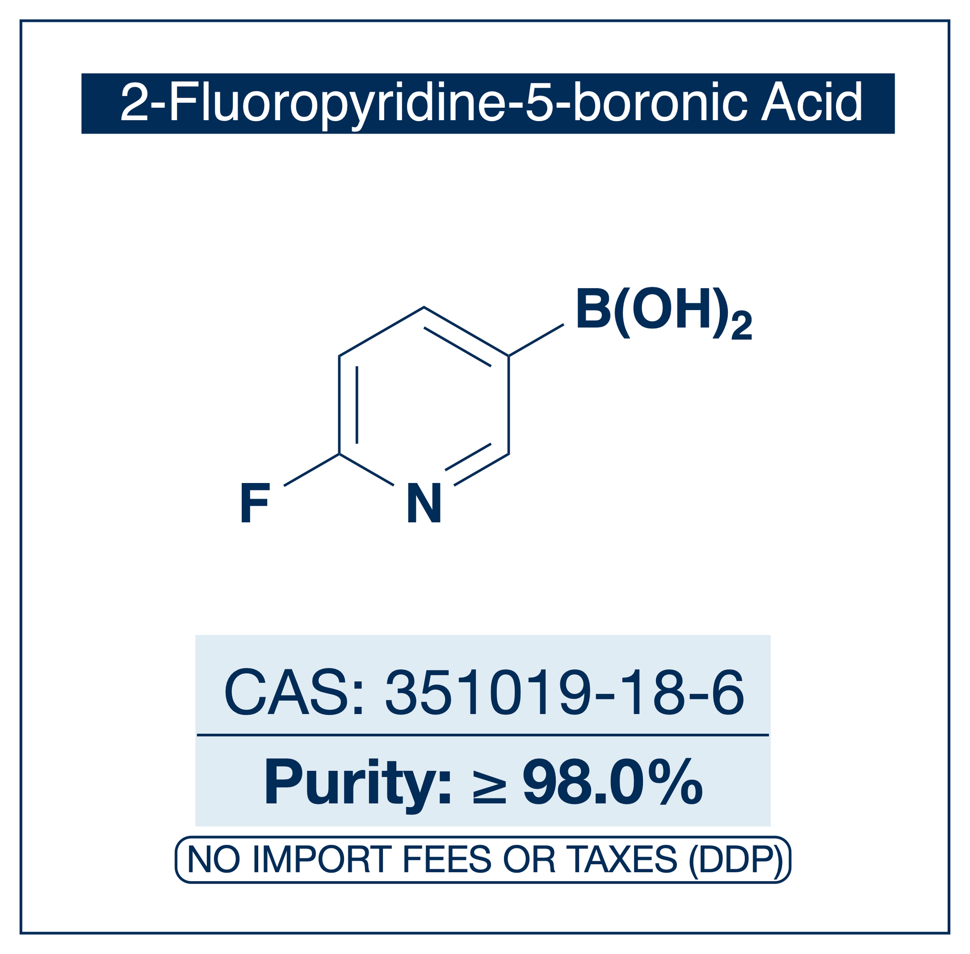 Chemical structure of 2-Fluoropyridine-5-boronic Acid, CAS 351019-18-6, ≥98% — heteroaromatic pyridyl boronic acid used in Pd-catalysed Suzuki-Miyaura coupling, Cu Chan-Lam C–N/C–O coupling, Rh/Ni conjugate additions, and photoredox arylation in pharma/materials synthesis, with the 2-fluoropyridine handle valuable for SNAr displacement by amines, alkoxides, and thiolates in medicinal chemistry pyridine SAR. Supplied by NorrChemica with DDP shipping. CoA and SDS provided.
