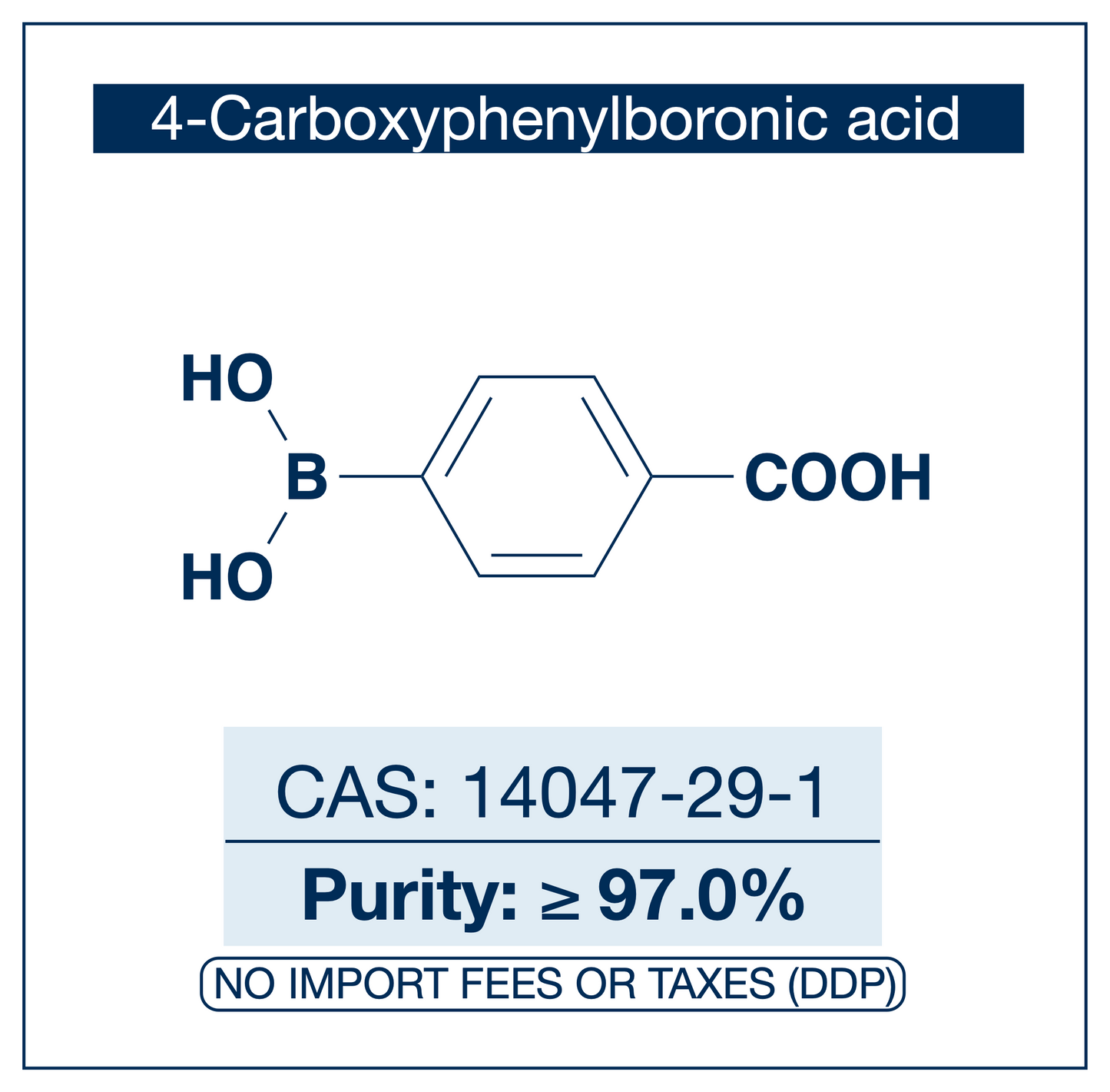 Chemical structure of 4-Carboxyphenylboronic Acid, CAS 14047-29-1, ≥97% — strongly electron-poor para-carboxy arylboronic acid used in Pd-catalysed Suzuki-Miyaura coupling, Cu Chan-Lam C–N/C–O coupling, Rh/Ni conjugate additions, and photoredox arylation in pharma/materials synthesis, with the carboxylic acid handle valuable for amide coupling via EDC/NHS, peptide ligation, glycoprotein labeling, and covalent organic framework construction. Supplied by NorrChemica with DDP shipping. CoA and SDS provided.
