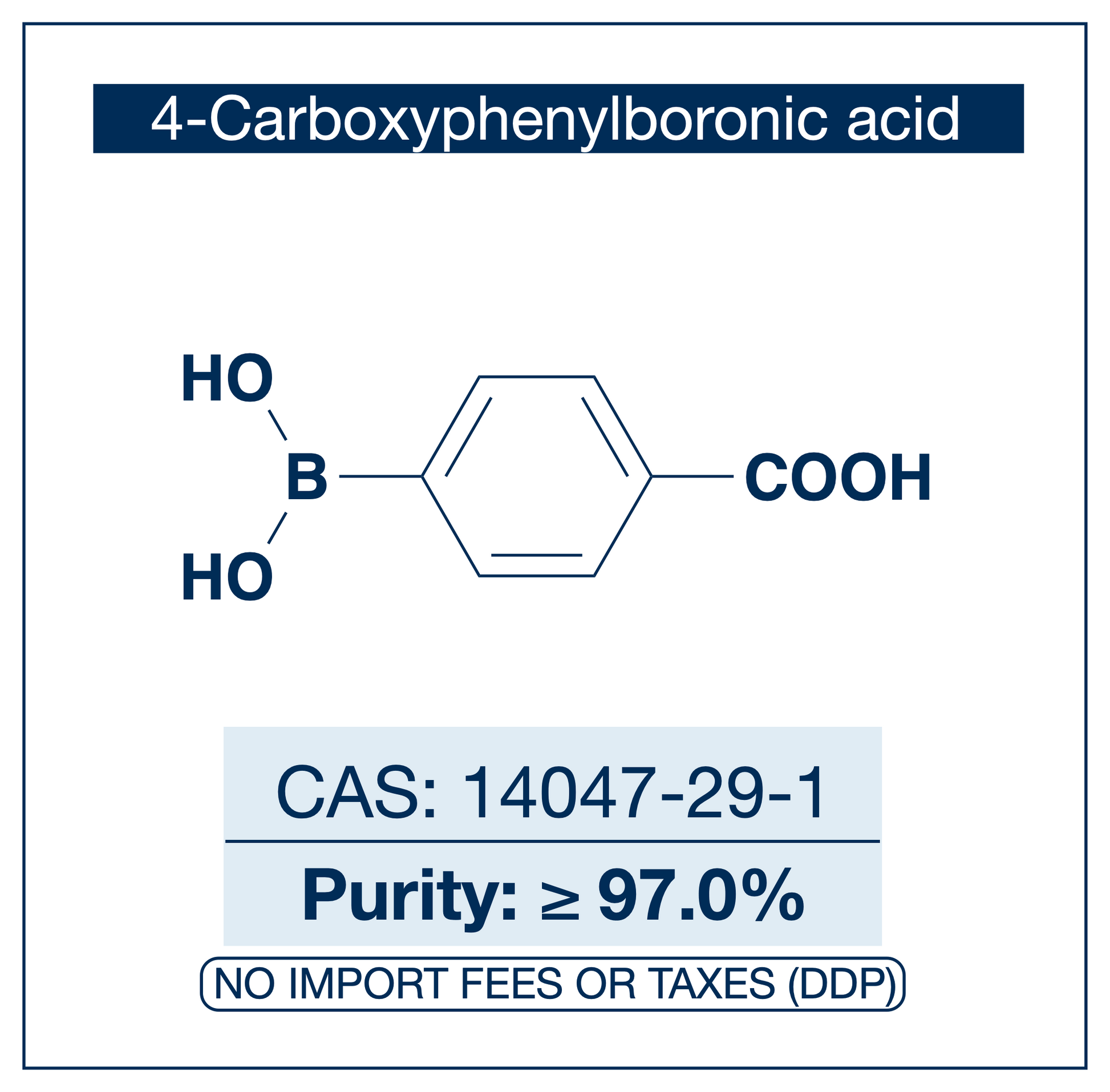 Chemical structure of 4-Carboxyphenylboronic Acid, CAS 14047-29-1, ≥97% — strongly electron-poor para-carboxy arylboronic acid used in Pd-catalysed Suzuki-Miyaura coupling, Cu Chan-Lam C–N/C–O coupling, Rh/Ni conjugate additions, and photoredox arylation in pharma/materials synthesis, with the carboxylic acid handle valuable for amide coupling via EDC/NHS, peptide ligation, glycoprotein labeling, and covalent organic framework construction. Supplied by NorrChemica with DDP shipping. CoA and SDS provided.

